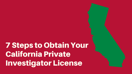 7 Steps to Obtain Your California Private Investigator License